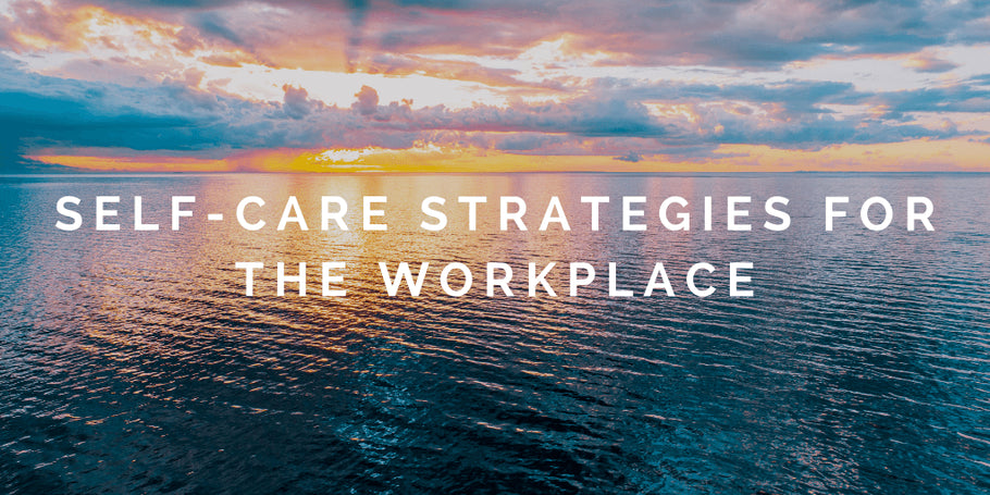Self-Care Strategies for the Workplace